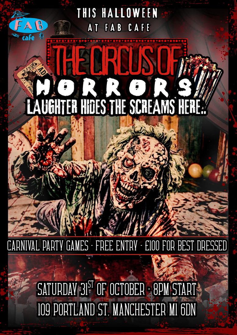 Poster: This Halloween at Fab Cafe, The Circus of Horrors. Laughter hides the screams here. Carnival party games, free entry, £100 for best dressed. Saturday 31st of October, 8pm start. 109 Portland St, Manchester M1 6DN.